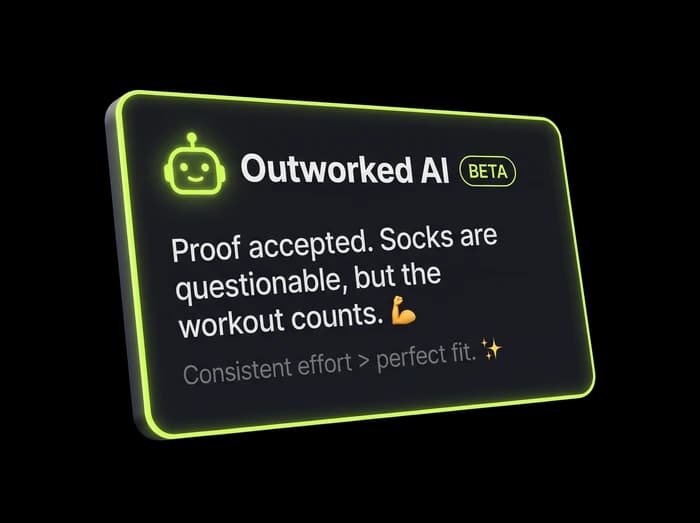 Outworked AI: Proof accepted. Socks are questionable, but the workout counts.